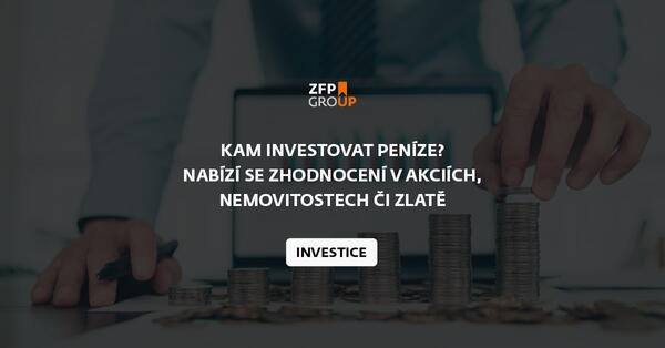 Kam investovat peníze? Nabízí se zhodnocení v akciích, nemovitostech či ve zlatě